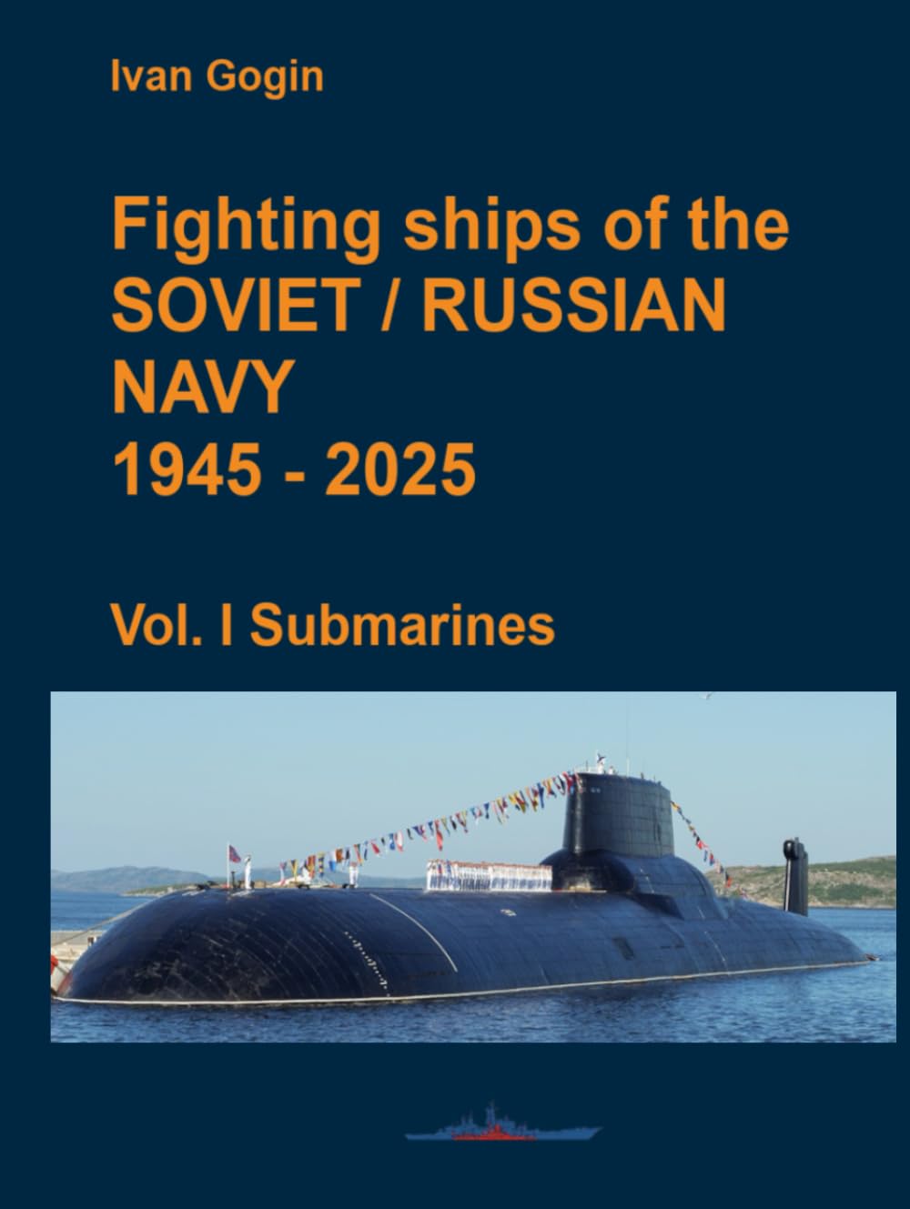 Fighting ships of the Soviet / Russian Navy 1945-2025. Vol. I Submarines.      Hardcover – October 14, 2024