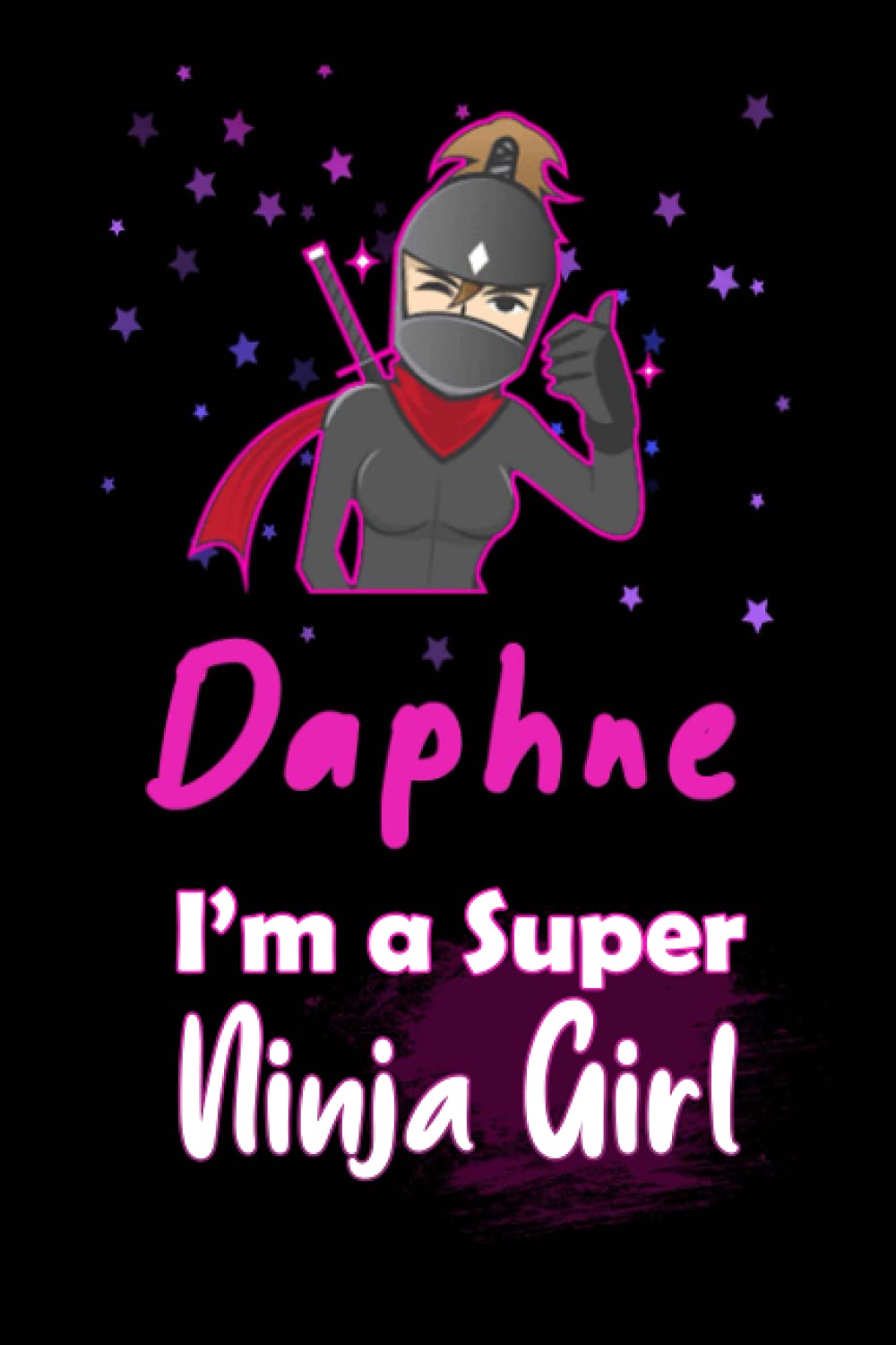 Daphne I'm a Super Ninja Girl: Personalized Name Writing Journal, Ninja Girl Fan lined notebook gift with Daphne On Cover, Birthday Gift For Daphne