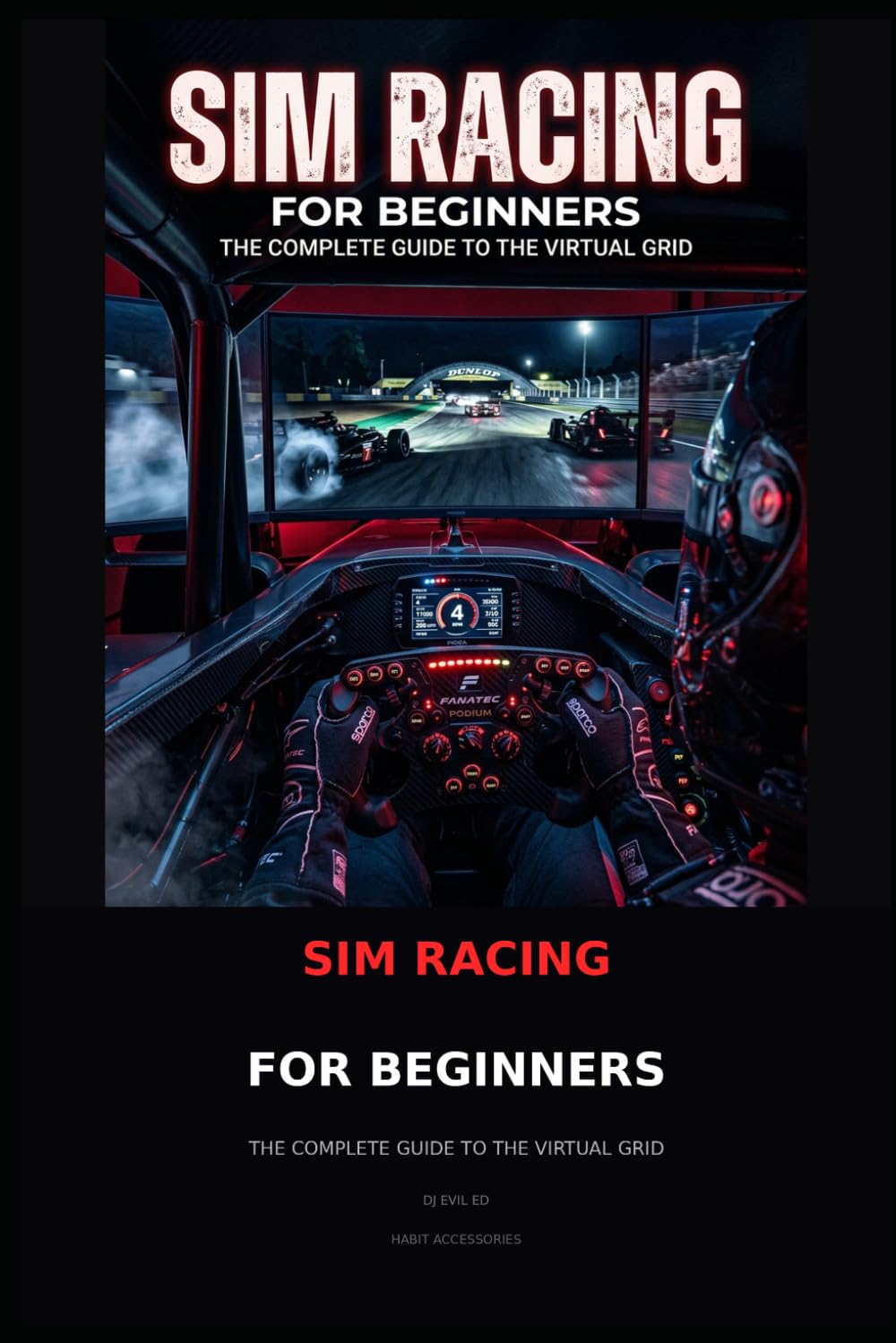 Sim Racing for Beginners: From Gaming to Grid: The Complete Guide to Getting Started Without Breaking the Bank or Losing Your Mind