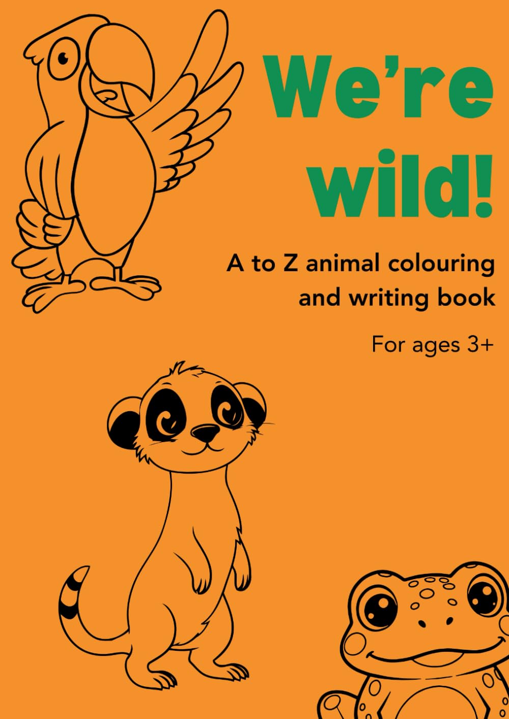 We're wild!: A to Z animal colouring and writing book for ages 3+
