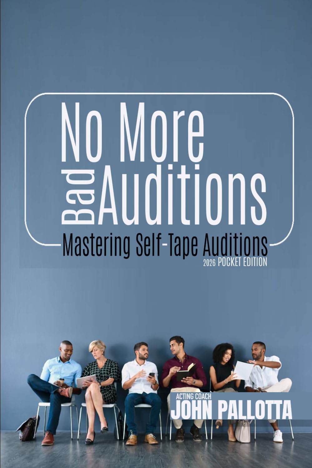No More Bad Auditions - The 60 Page Guide to the Perfect Actors Self-Tape: Mastering the Art off the Self Tape by John Pallotta (CHARACTER WORKS ... for The Professional Actor and Director)