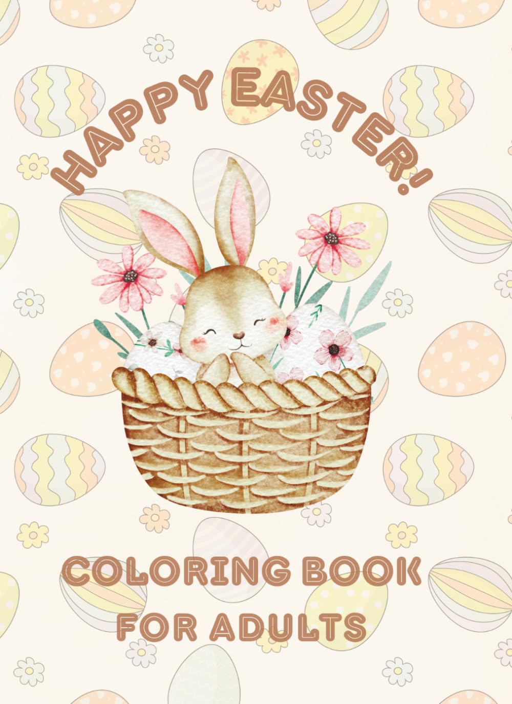 Happy Easter Coloring Book for Adults: Easter Pictures for Adults: Bunnies, Eggs, Butterflies, Flowers, Baskets, and Mandalas