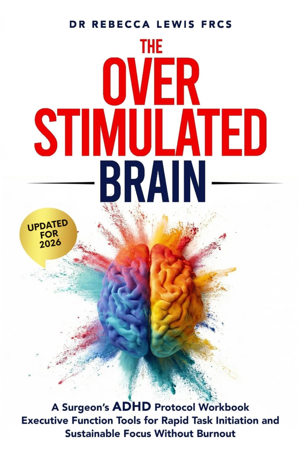 The Overstimulated Brain: A Surgeon’s ADHD Protocol Workbook: Executive Function Tools for Rapid Task Initiation and Sustainable Focus Without Burnout (The Overstimulated Series)