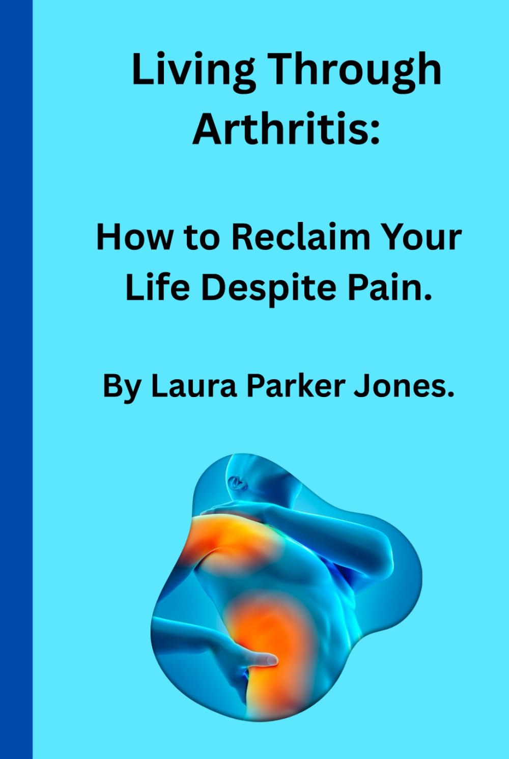 Living Through Arthritis:: How to Reclaim Your Life despite Pain. (How to Live with Arthritis)