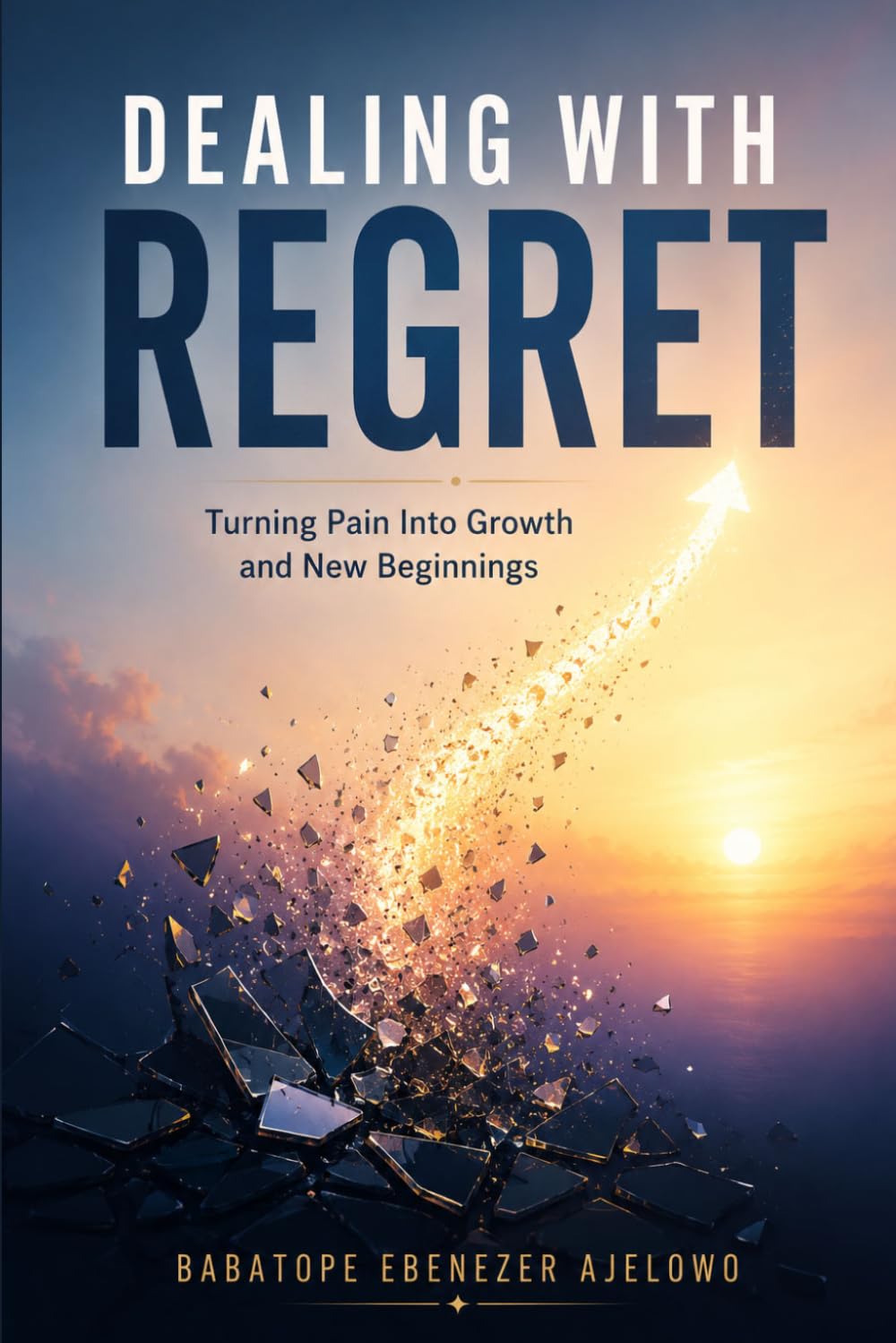 DEALING WITH REGRET: Turning Pain into Growth and New Beginnings