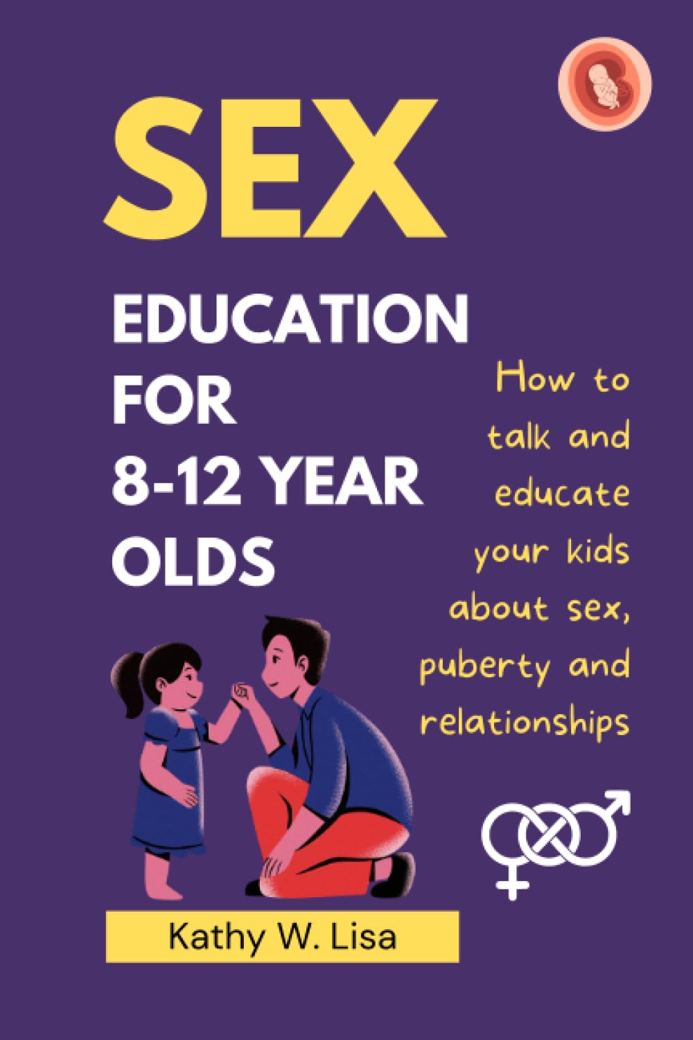 A Parent’s Guide to Sex Education for 8-12 Year Olds: How to talk and educate your child about sex, relationship, and puberty (Becoming)