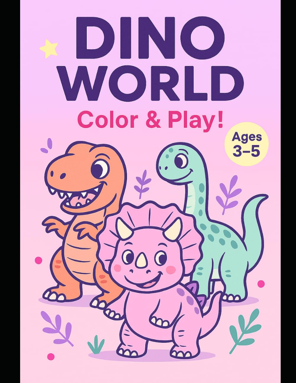 DINO WORLD: Color & Play!: A Dinosaur Coloring Book for Kids Ages 3-5 — 48 Fun Pages with Cute Dinos, Big Bold Lines & Educational Names