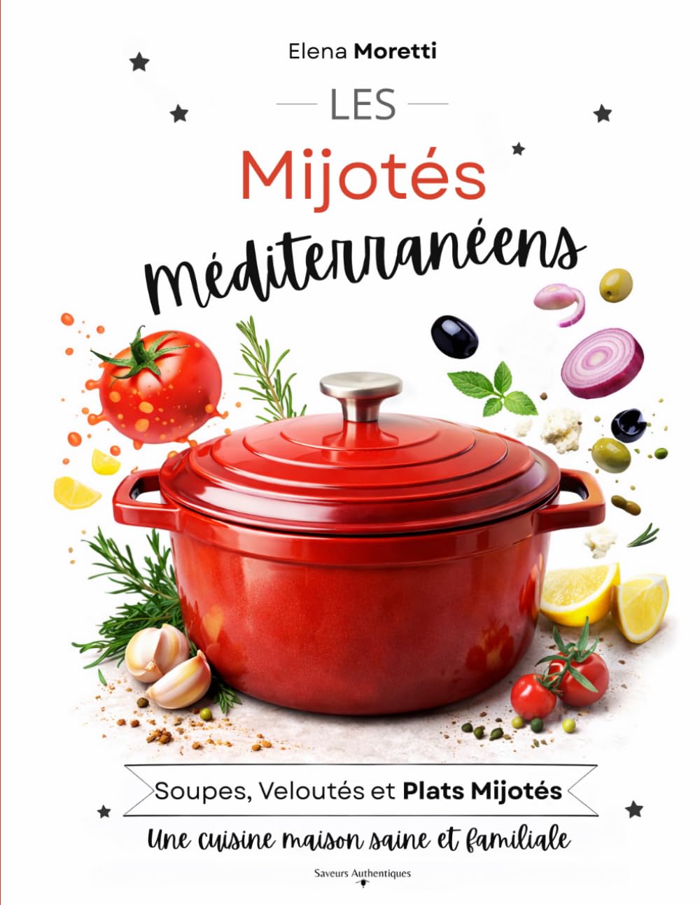 Les Mijotés Méditerranéens : Recettes de soupes, veloutés et plats mijotés réconfortants: Découvrez la cuisine méditerranéenne authentique, simple et savoureuse pour toute la famille.