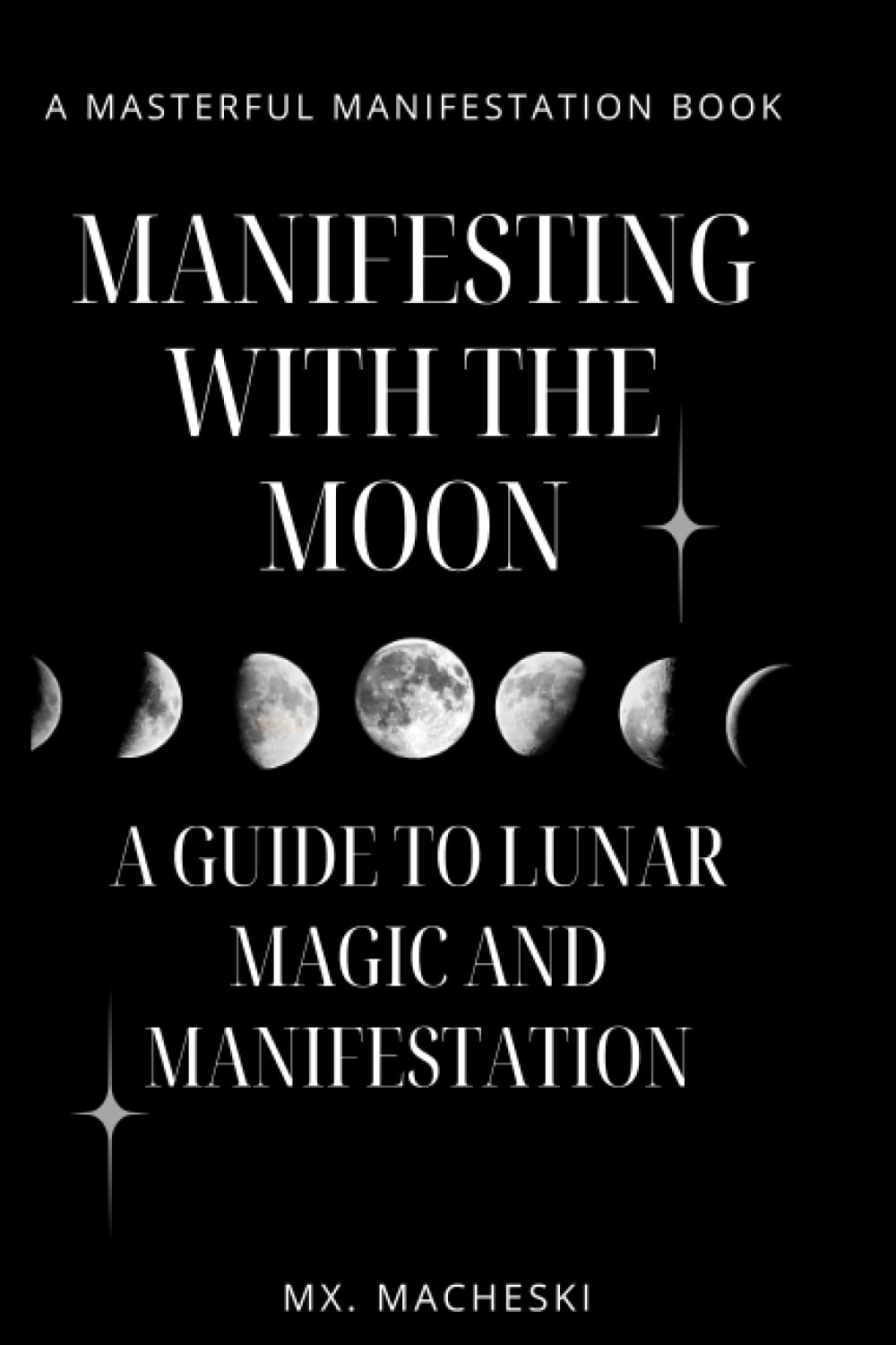 Manifest with the Moon: A Beginners Guide to Moon Manifestation (Masterful Manifestation)