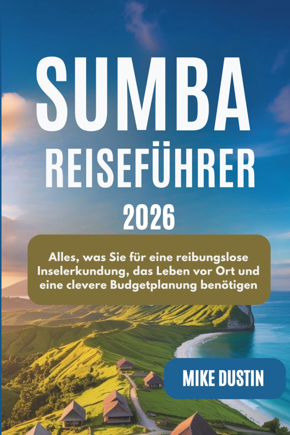 Sumba Reiseführer 2026: Alles, was Sie für eine reibungslose Inselerkundung, das Leben vor Ort und eine clevere Budgetplanung benötigen