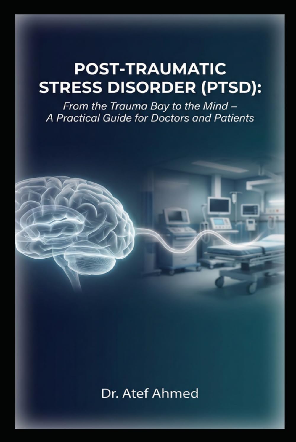 Post‑Traumatic Stress Disorder (PTSD): From the Trauma Bay to the Mind – A Practical Guide for Doctors and Patients (The Surgery and Medicine Code)