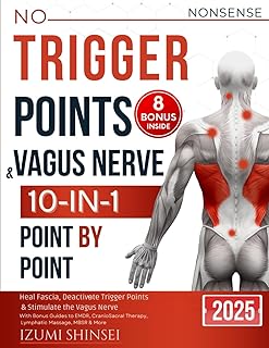 NO-NONSENSE Trigger Points & Vagus Nerve (10-In-1): Understanding Fascia, Trigger Points & Vagus Nerve – With Bonus Guides to EMDR, MBSR, Acupressure & Reflexology Routines, and much more