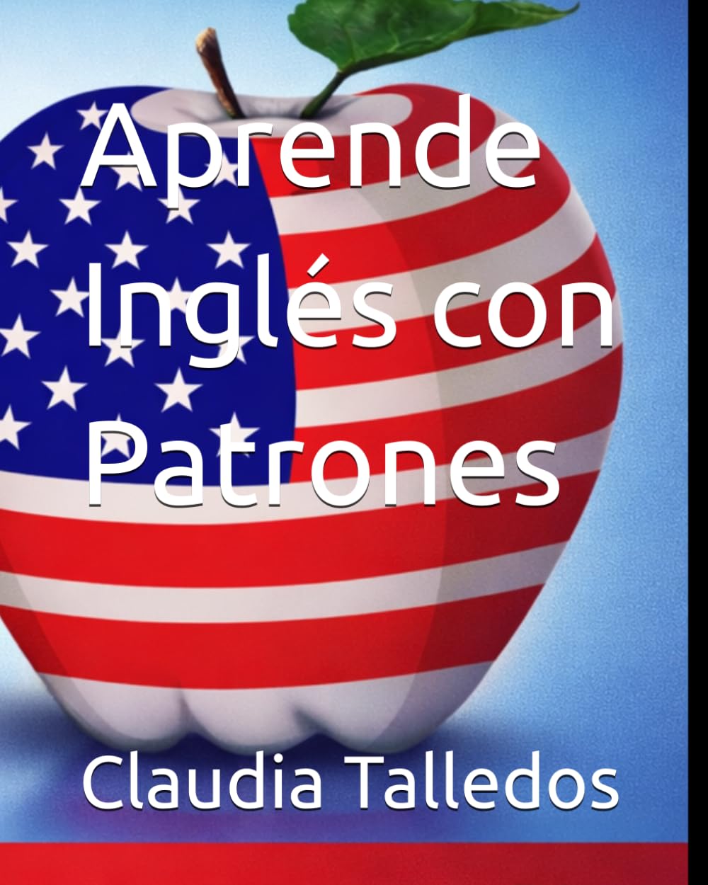 Aprende Inglés con Patrones: The Pattern Method™: Método rápido, fácil y lógico para hispanohablantes usando cognados y terminaciones