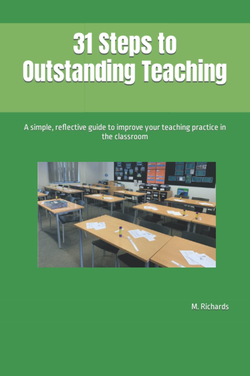 31 Steps to Outstanding Teaching: A simple, reflective guide to improve your teaching practice in the classroom