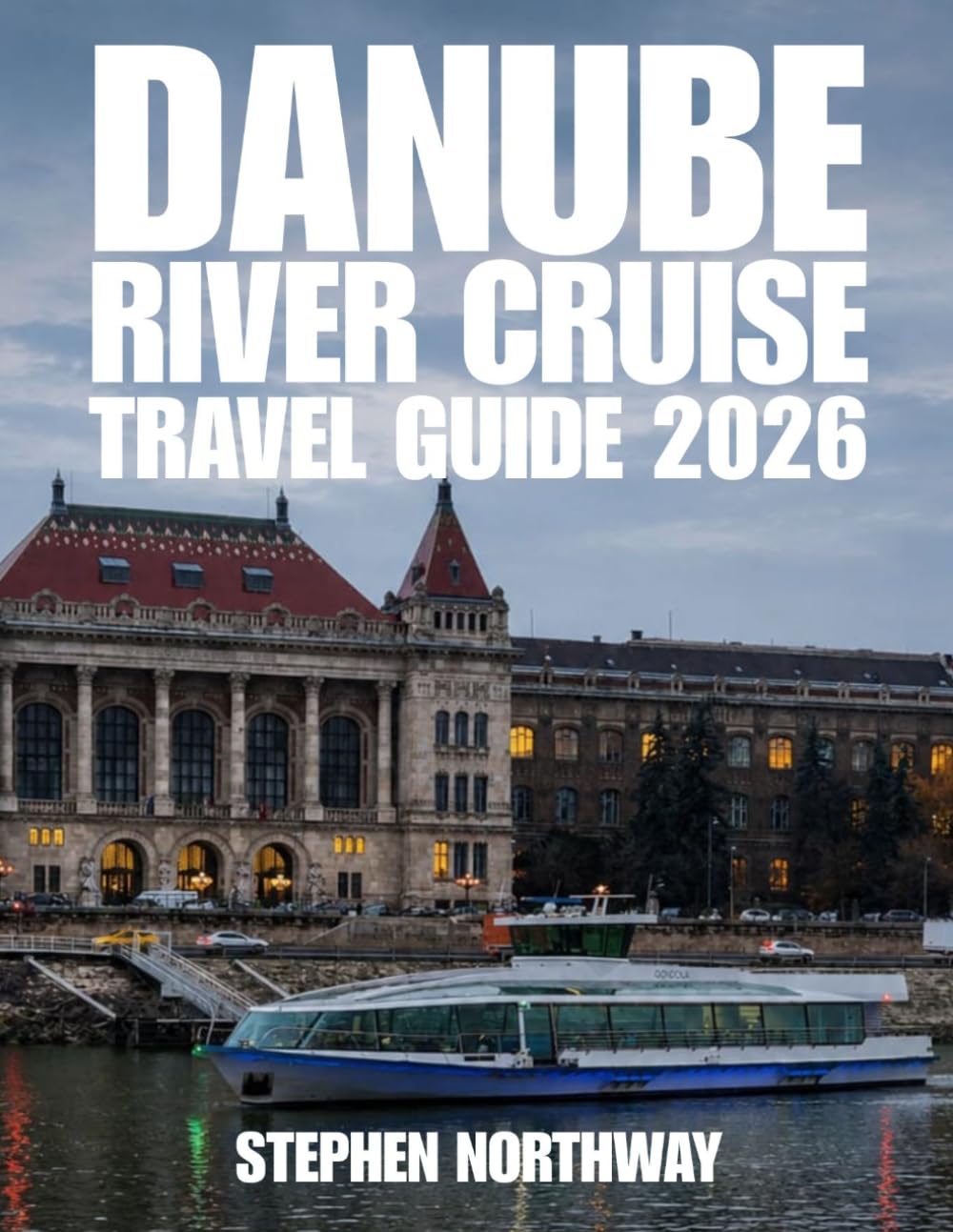 DANUBE RIVER CRUISE TRAVEL GUIDE 2026: Routes, Cities, Cruise Planning, Excursions, Culture, Food, Christmas Markets & Travel Tips Along Europe’s Danube River (URBAN INSIDER GUIDES)