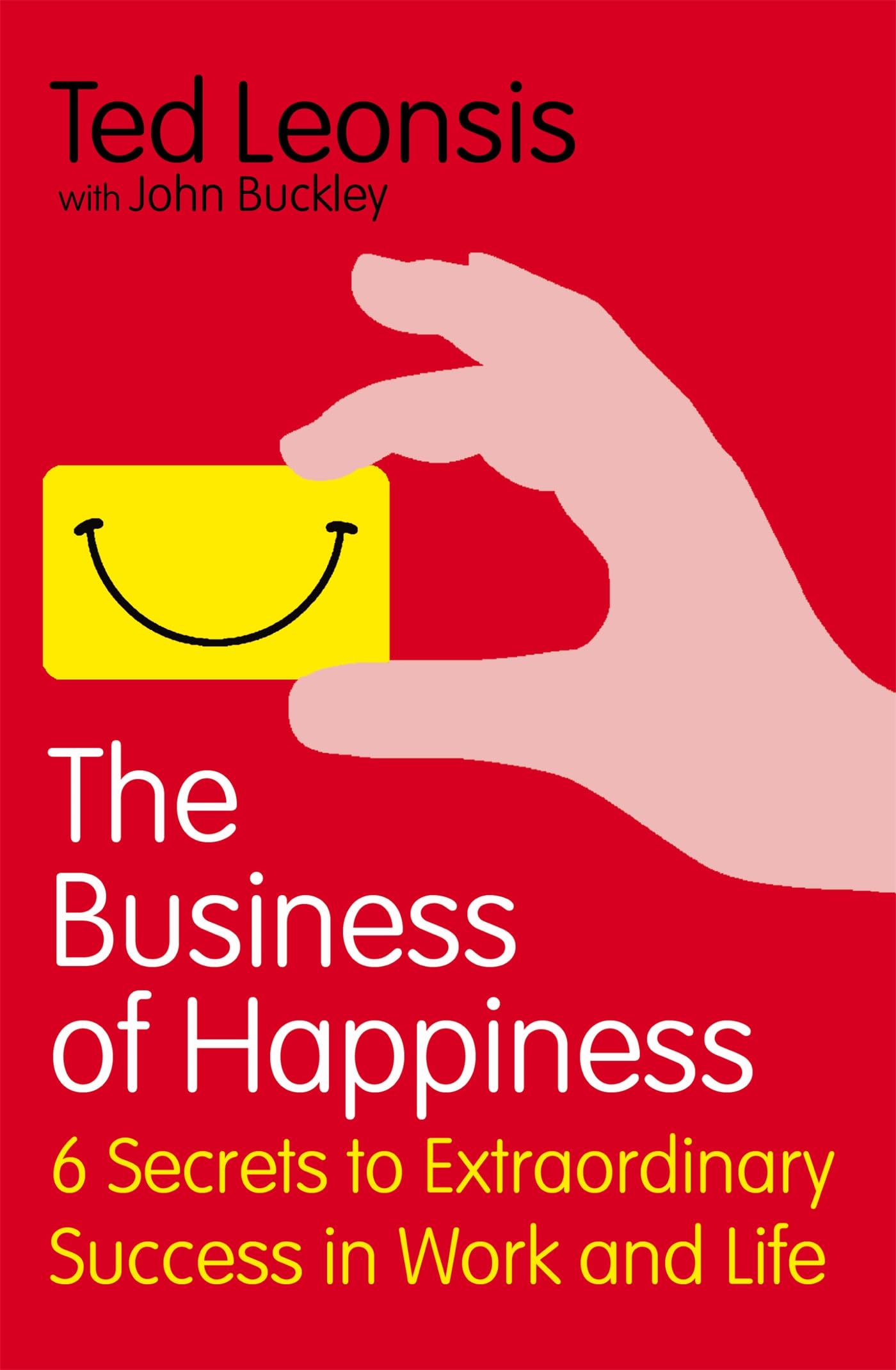The Business Of Happiness: 6 Secrets to Extraordinary Success in Work and Life