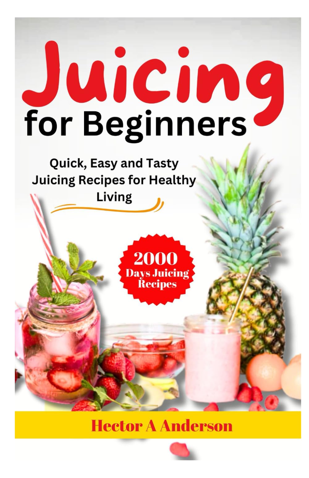 Juicing for Beginners 2024: Quick, Easy and Delicious Juicing Recipes to Loss Weight and Live Healthy