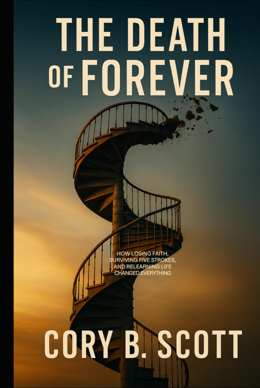 The Death of Forever: How Losing Faith, Surviving Five Strokes, and Relearning Life Changed Everything.