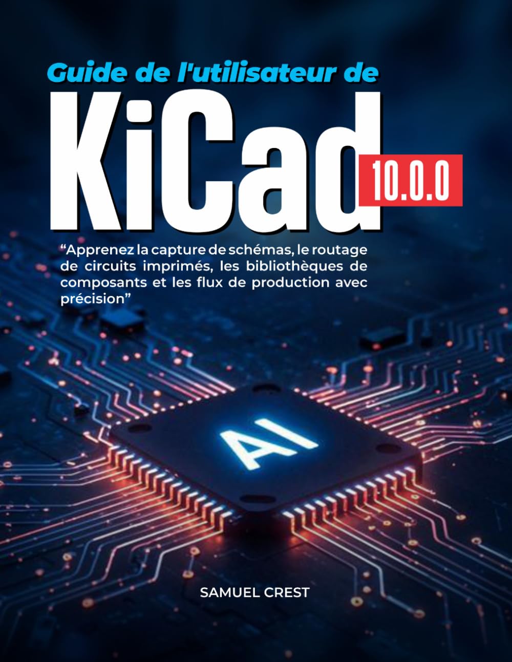 Guide de l'utilisateur de KiCad [10.0.0]: Apprenez la capture de schémas, le routage de circuits imprimés, les bibliothèques de composants et les flux de production avec précision