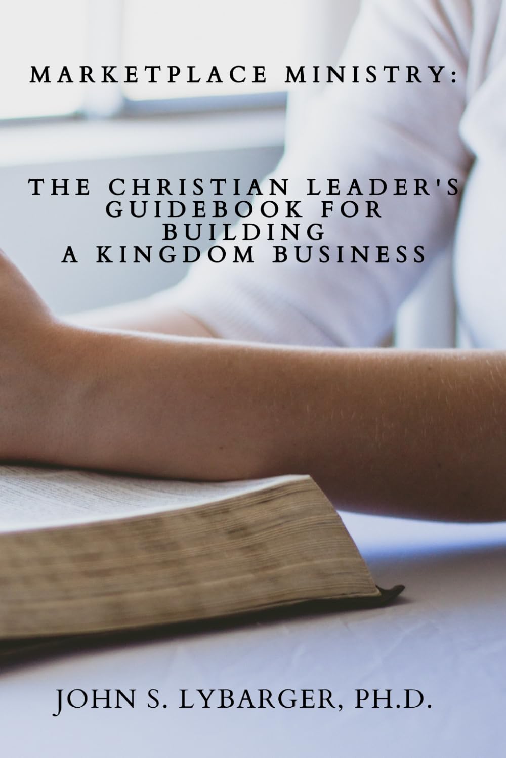 Marketplace Ministry: The Christian Leader's Guidebook for Building a Kingdom Business