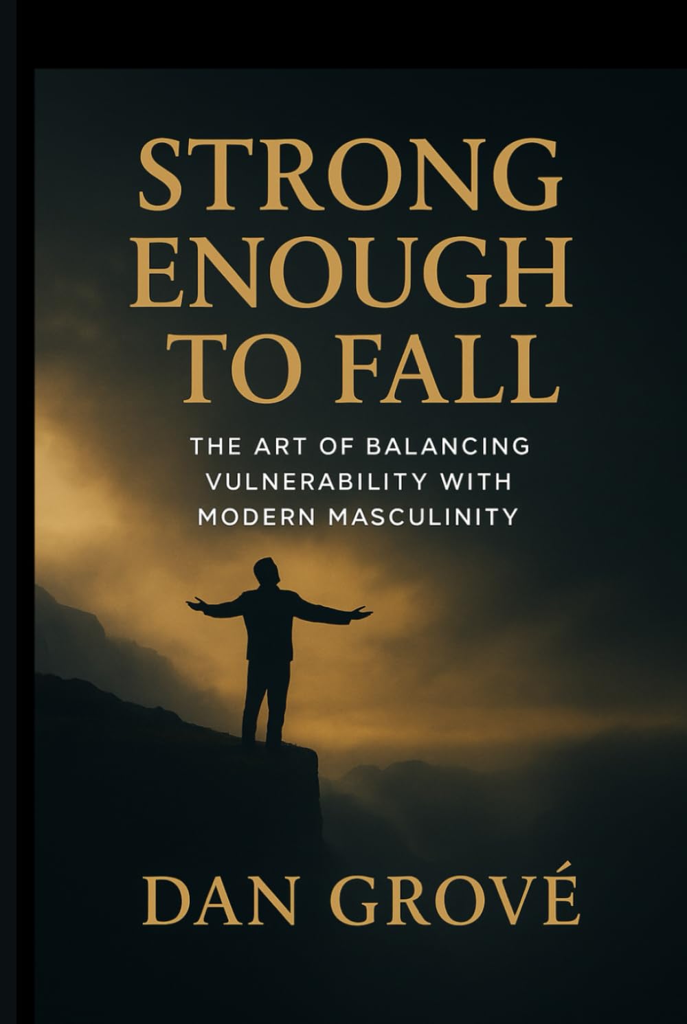 Strong Enough to Fall: The Art of balancing Vulnerability with Modern Masculinity (The Strong Man Code)