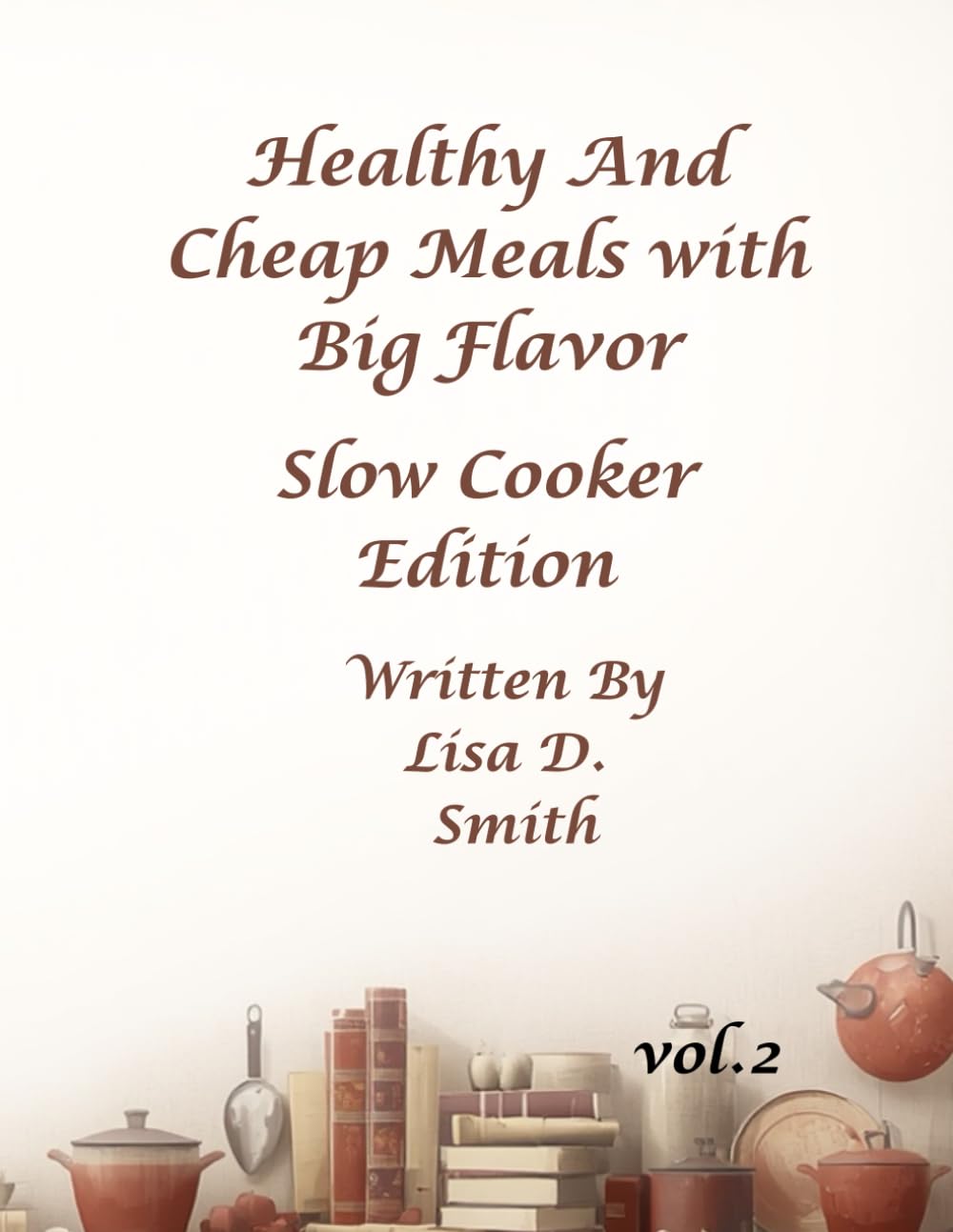 Healthy & Cheap Slow Cooker Meals with Big Flavor: Slow Cooker Edition
