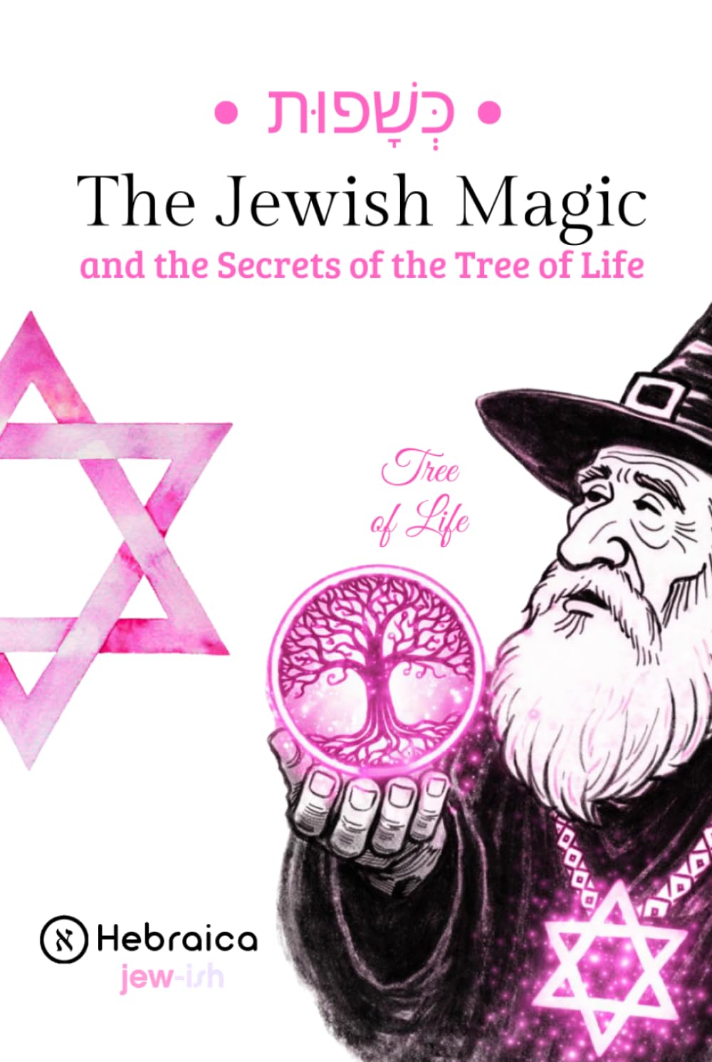 The Jewish Magic of the Tree of Life: Understand the Sephirot and Align Your Life According to Jewish Kabbalah