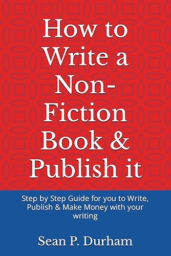 How to Write a Non-Fiction Book &amp; Publish it: Step by Step Guide for you to Write, Publish &amp; Make Money with your writing