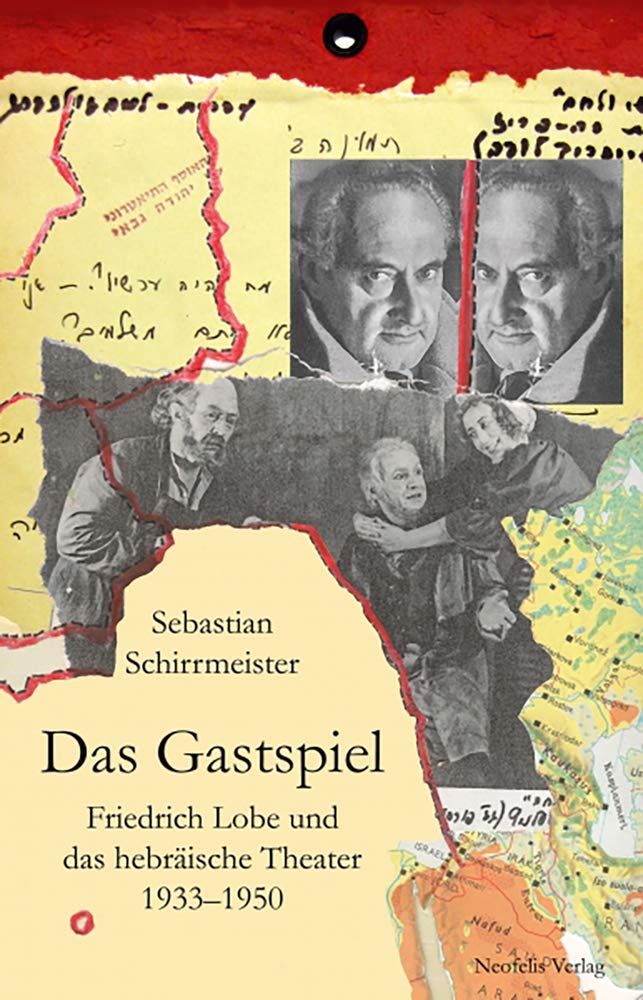Das Gastspiel: Friedrich Lobe und das hebräische Theater 1933–1950 (Jüdische Kulturgeschichte in der Moderne, Band 1)