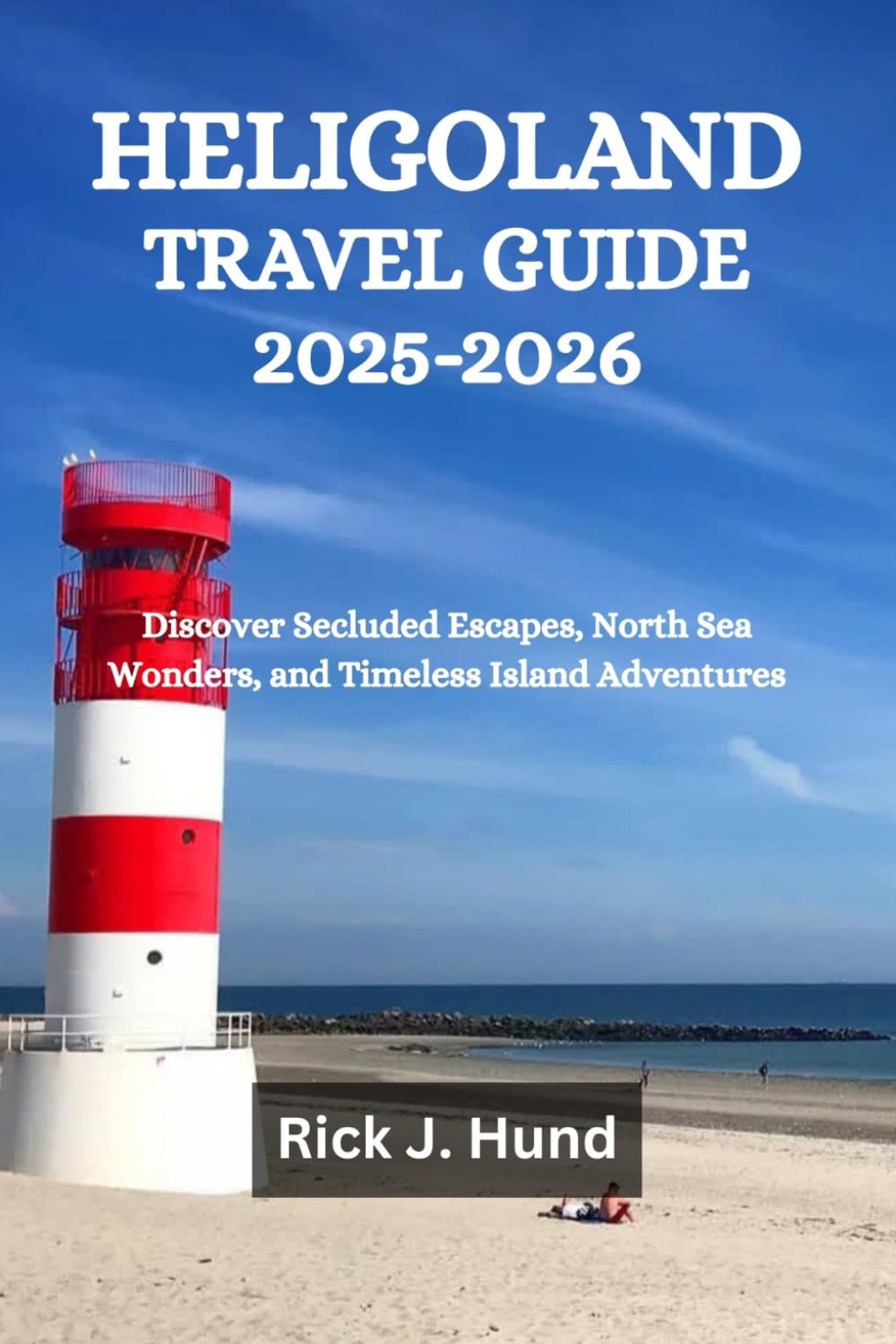 HELIGOLAND TRAVEL GUIDE 2025-2026: Discover Secluded Escapes, North Sea Wonders, and Timeless Island Adventures