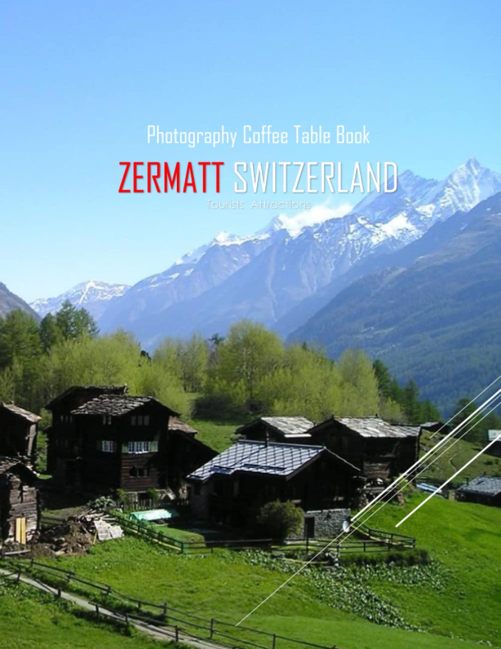 ZERMATT SWITZERLAND Photography Coffee Table Book Tourists Attractions: A Mind-Blowing Tour In ZERMATT SWITZERLAND Photography Coffee Table Book: For ... Images (8.5"*11") Paperback.March 23, 2023.