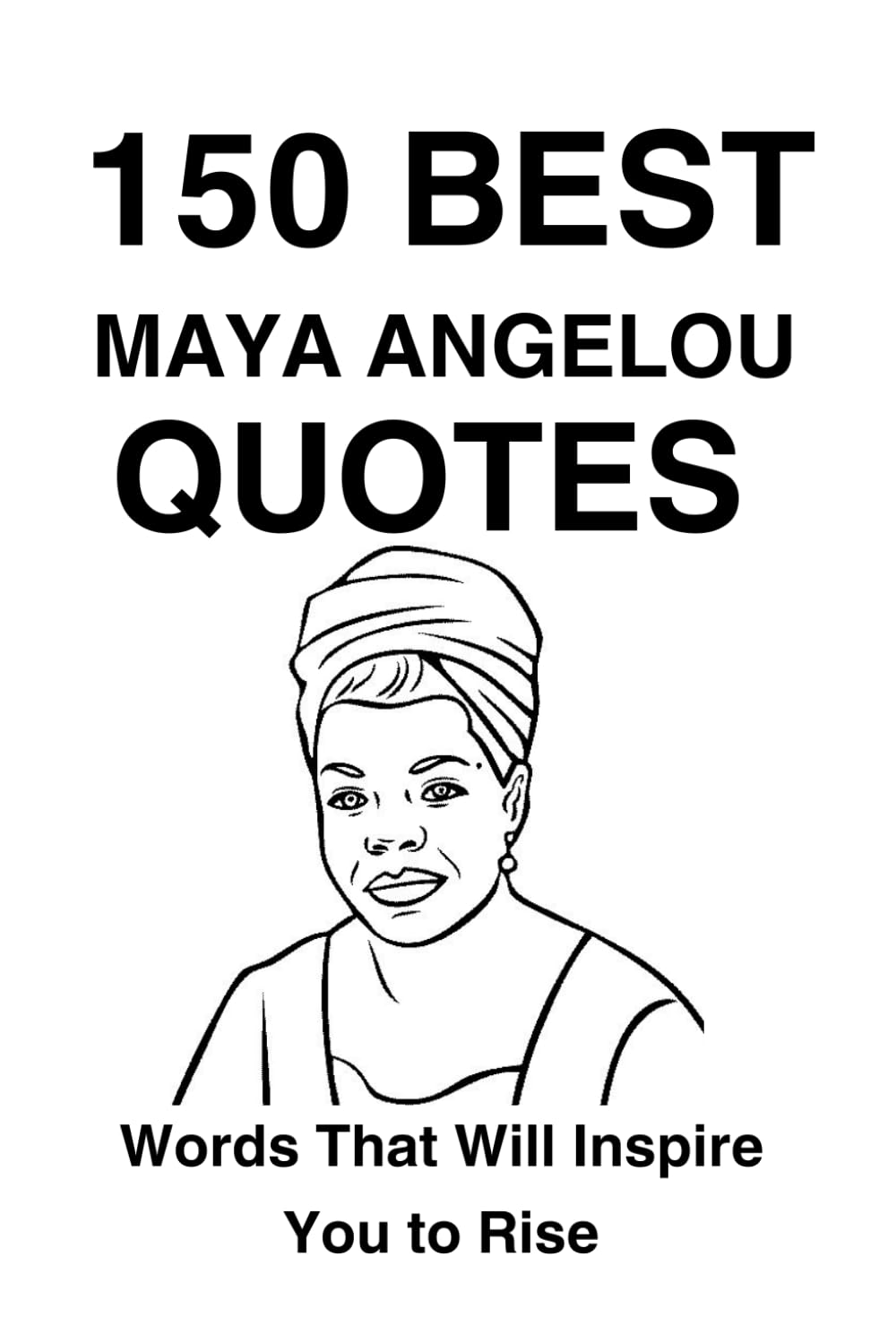 150 Best Maya Angelou Quotes: Words That Will Inspire You to Rise (Great People Quote Series)
