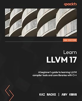Learn LLVM 17 A beginner's guide to learning LLVM compiler tools and core libraries with C++