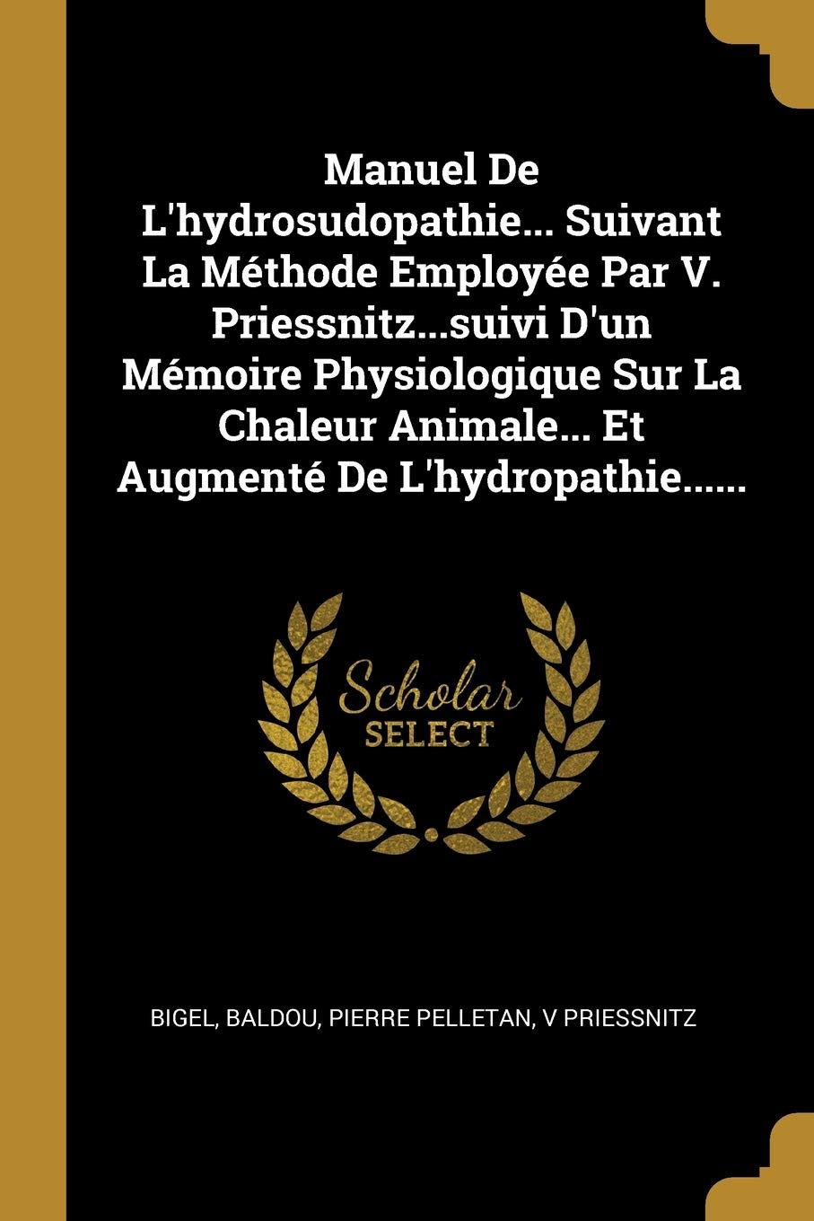 Manuel de l'Hydrosudopathie... Suivant La Mthode Employe Par V. Priessnitz...Suivi d'Un Mmoire Physiologique Sur La Chaleur Animale... Et Augment de l'Hydropathie......
