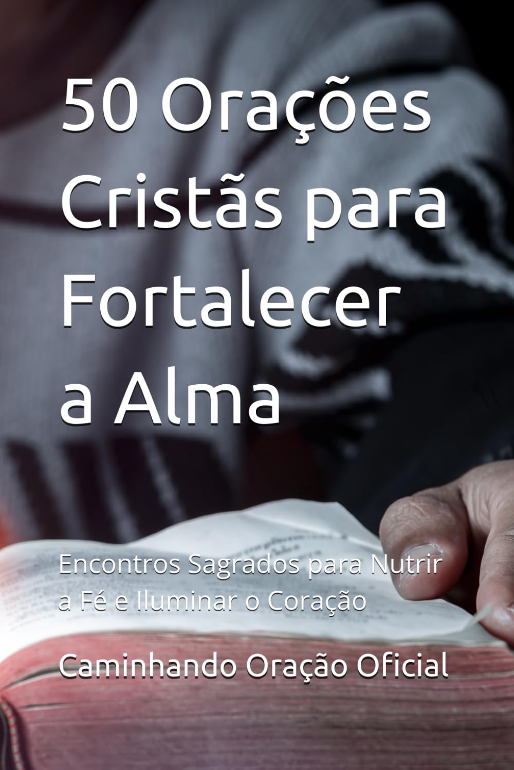 50 Orações Cristãs para Fortalecer a Alma: Encontros Sagrados para Nutrir a Fé e Iluminar o Coração