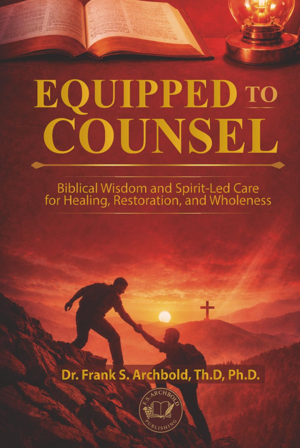 Equipped to Counsel: Biblical Wisdom and Spirit-Led Care for Healing, Restoration, and Wholeness