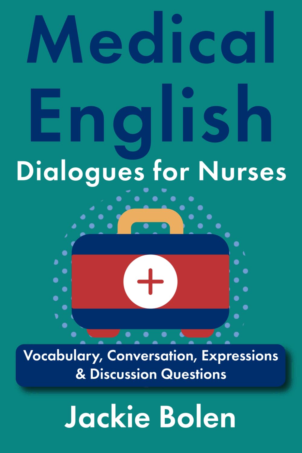 Medical English Dialogues for Nurses: Vocabulary, Conversation, Expressions & Discussion Questions (Medical English for the Hospital)
