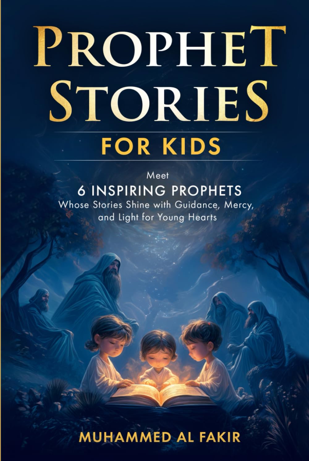 Prophet Stories for Kids: Meet 6 Inspiring Prophets Whose Stories Shine with Guidance, Mercy, and Light for Young Hearts (Prophet Stories for Kids: All 25 Prophets in Islam)