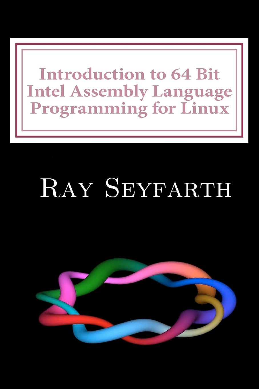 Introduction to 64 Bit Intel Assembly Language Programming for Linux 2nd Edition