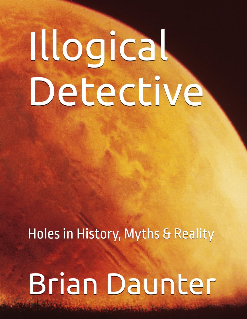 Illogical Detective: Holes in History, Myths & Reality