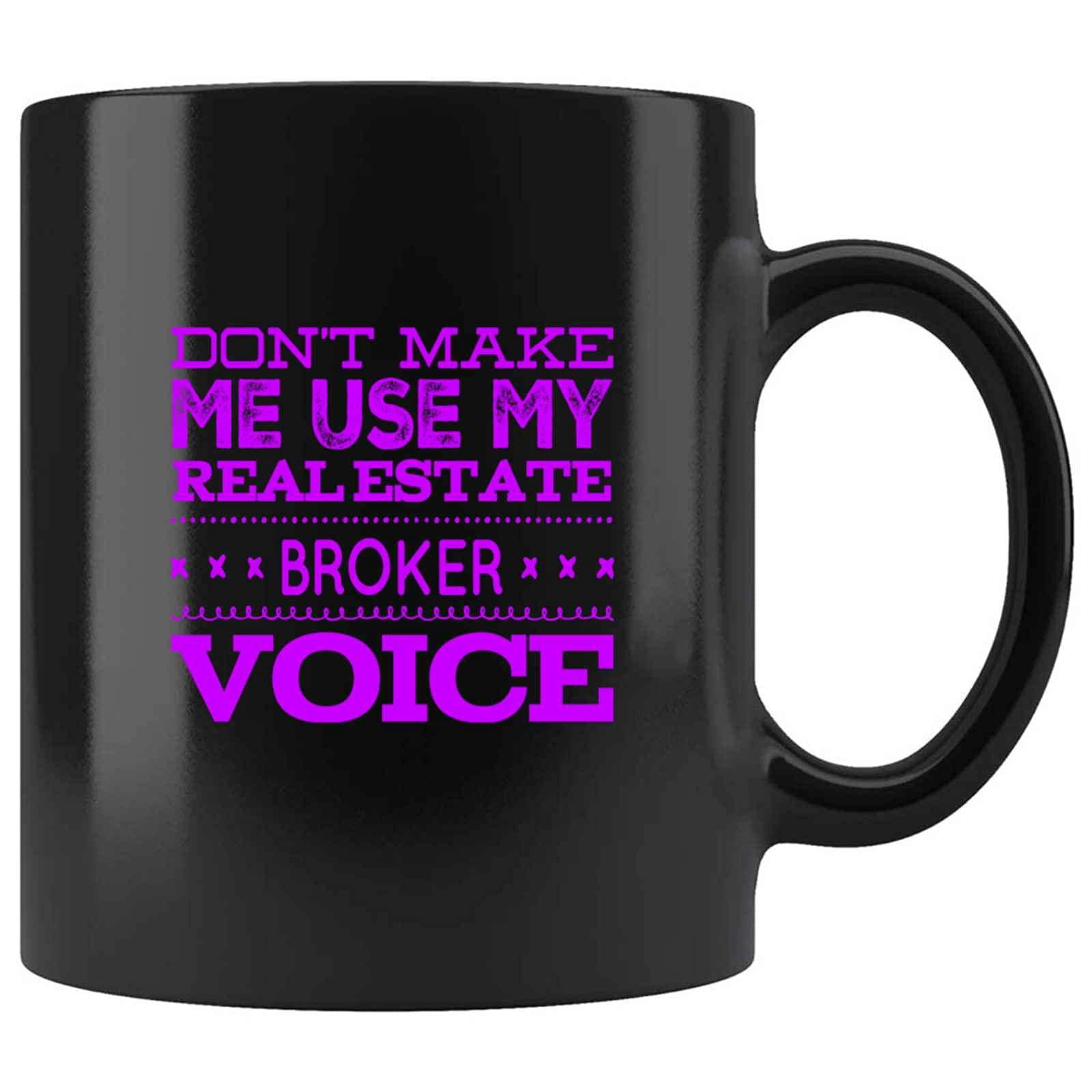 Amazon.com: Funny DONT MAKE ME USE MY REAL ESTATE BROKER Xxx Eeeeeeeeeee  Reeeeeeeee X X X VOICE Present For Birthday,Anniversary,Christmas Eve 11 Oz  Black Coffee Mug : Home & Kitchen