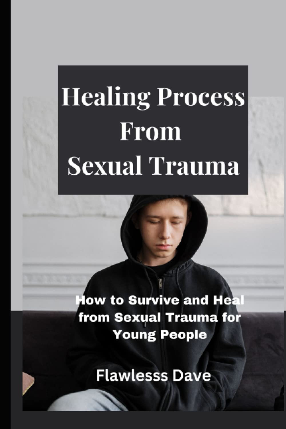 Healing Process from Sexual Trauma: How to Survive and Heal from Sexual Trauma for Young People (Surviving Sexual Trauma)