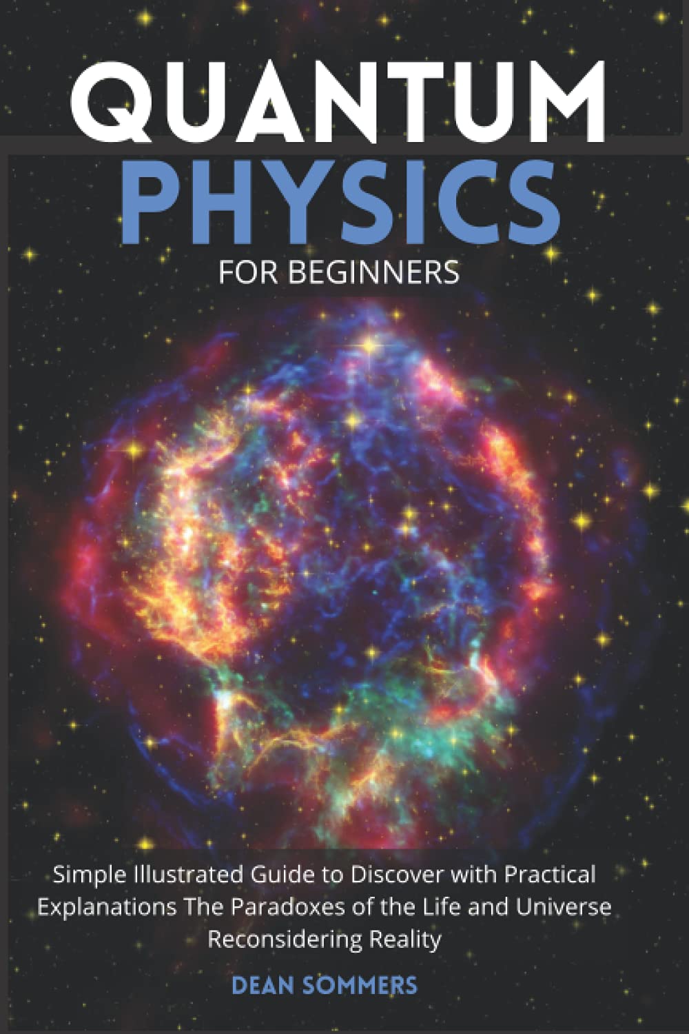 Quantum Physics for Beginners: Simple Illustrated Guide to Discover with Practical Explanations the Paradoxes of the Life and Universe Reconsidering Reality
