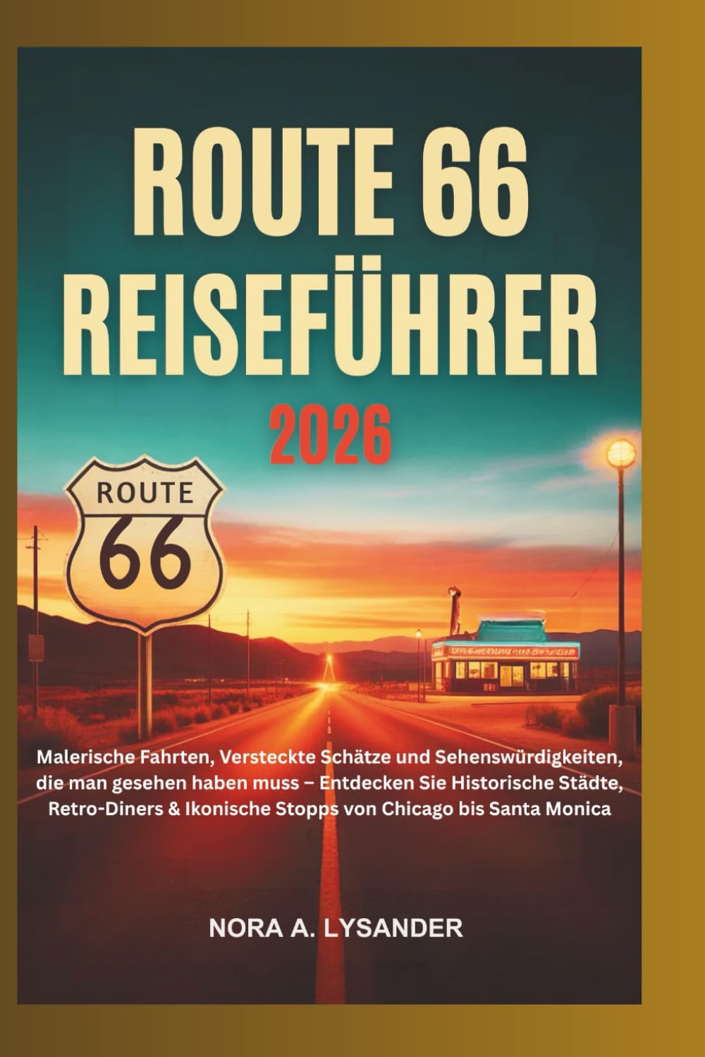 ROUTE 66 REISEFÜHRER 2026: Malerische Fahrten, Versteckte Schätze und Sehenswürdigkeiten, die man gesehen haben muss – Entdecken Sie Historische Städte, Retro-Diners & Ikonische Stopps von Chicago bis
