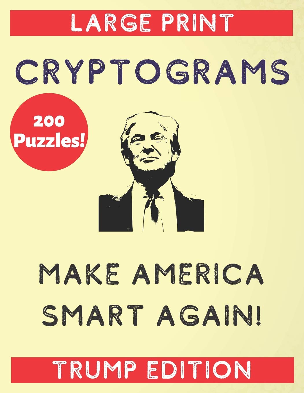 200 Puzzles Large Print Cryptograms Make America Smart Again Trump Edition: A Trump Cryptogram a Day (Funny Donald Trump Quotes to Get Smart)