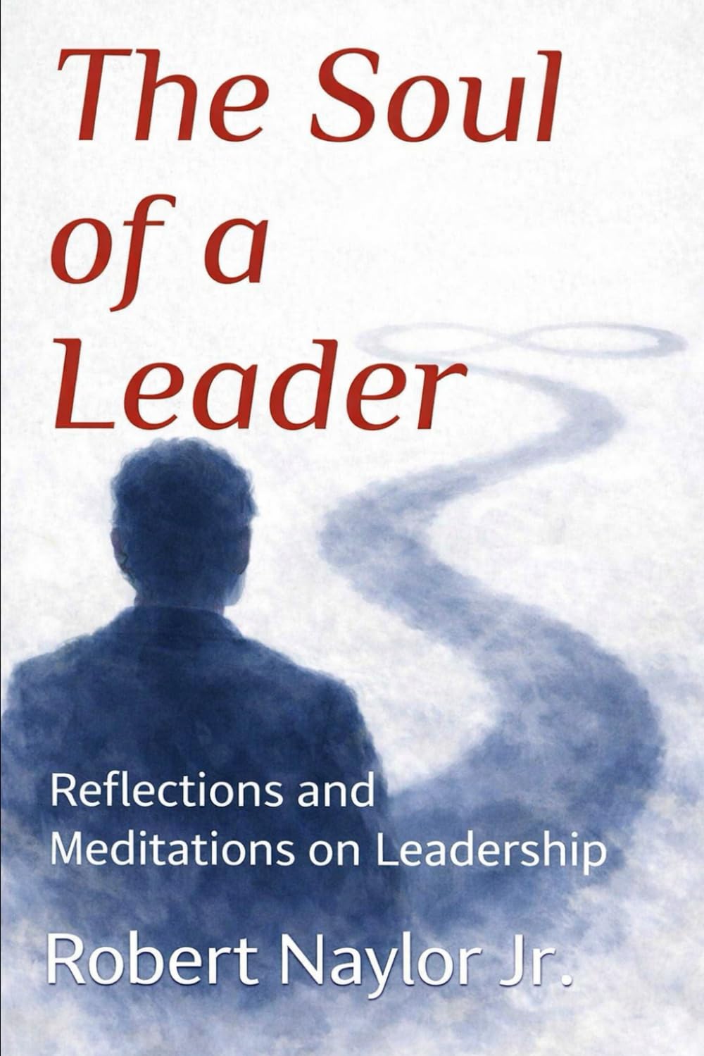 The Soul of a Leader: Reflections and Meditations on Leadership