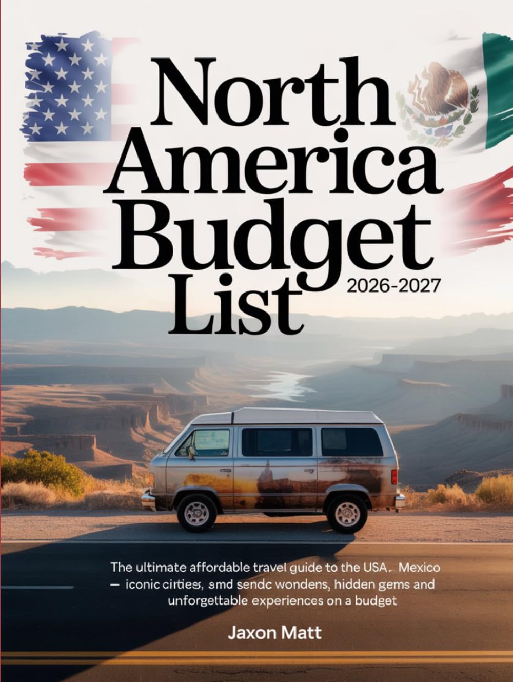 NORTH AMERICA BUDGET LIST 2026–2027: The Ultimate Affordable Travel Guide to the USA, Canada and Mexico — Iconic Cities, Scenic Wonders, Hidden Gems and Unforgettable Experiences on a Budget