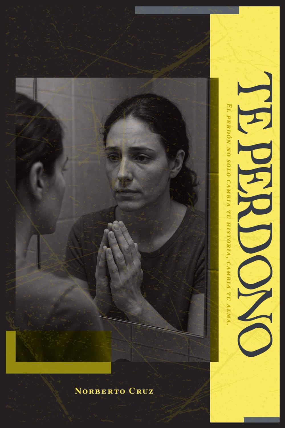 Te perdono: El perdón no solo cambia tu historia, cambia tu alma