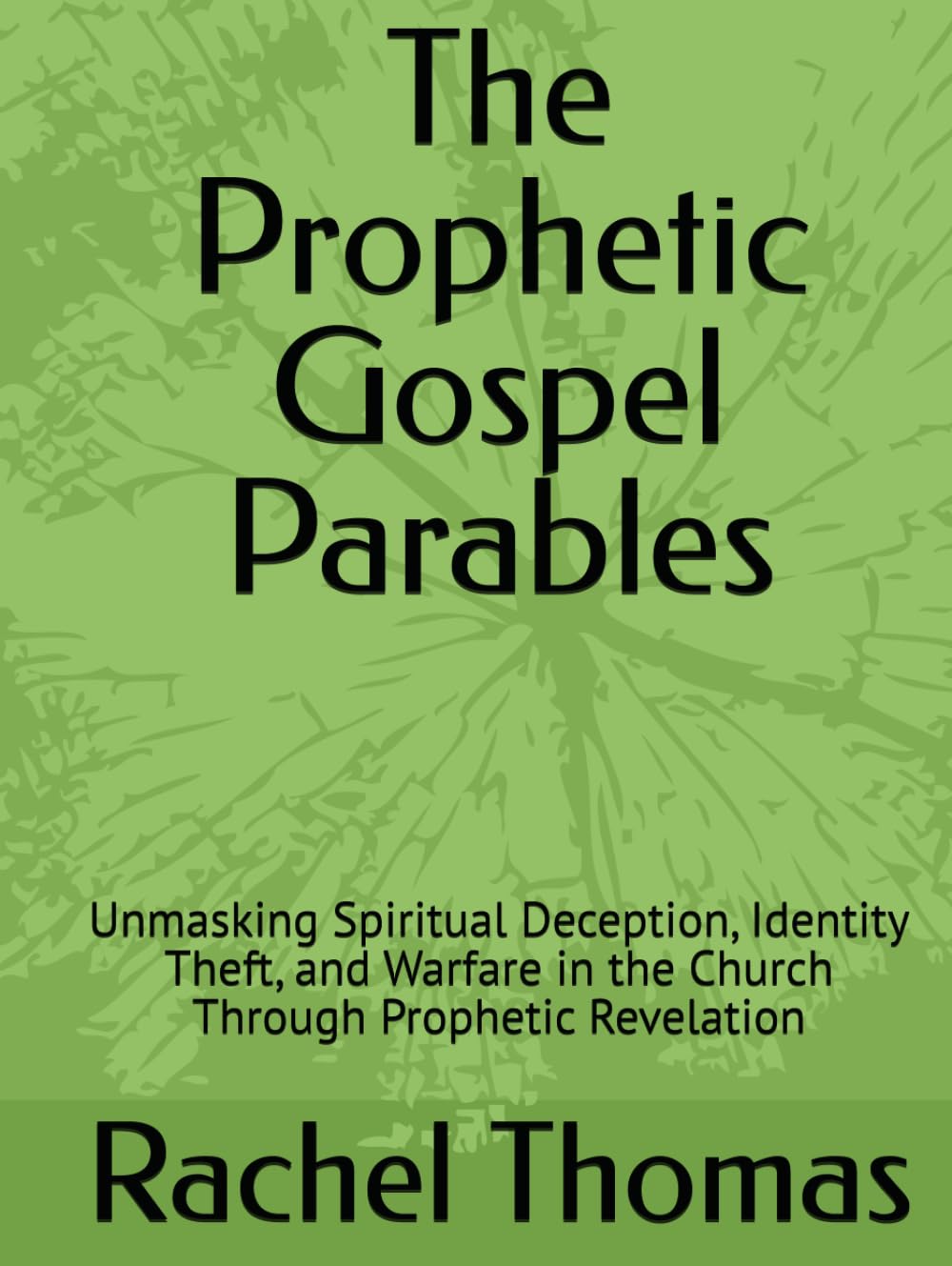 The Prophetic Gospel Parables: Unmasking Spiritual Deception, Identity Theft, and Warfare in the Church Through Prophetic Revelation