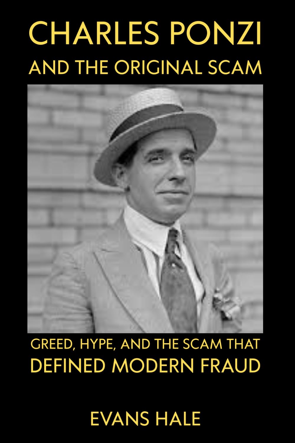 Charles Ponzi and the Original Scam: Greed, Hype, and the Scam That Defined Modern Fraud evans hale